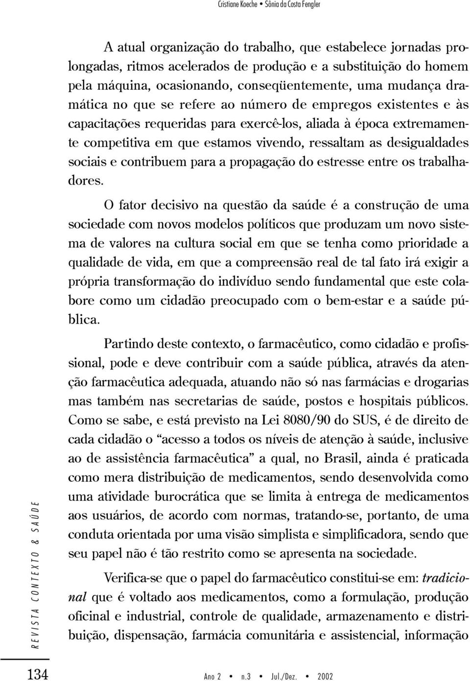 ressaltam as desigualdades sociais e contribuem para a propagação do estresse entre os trabalhadores.