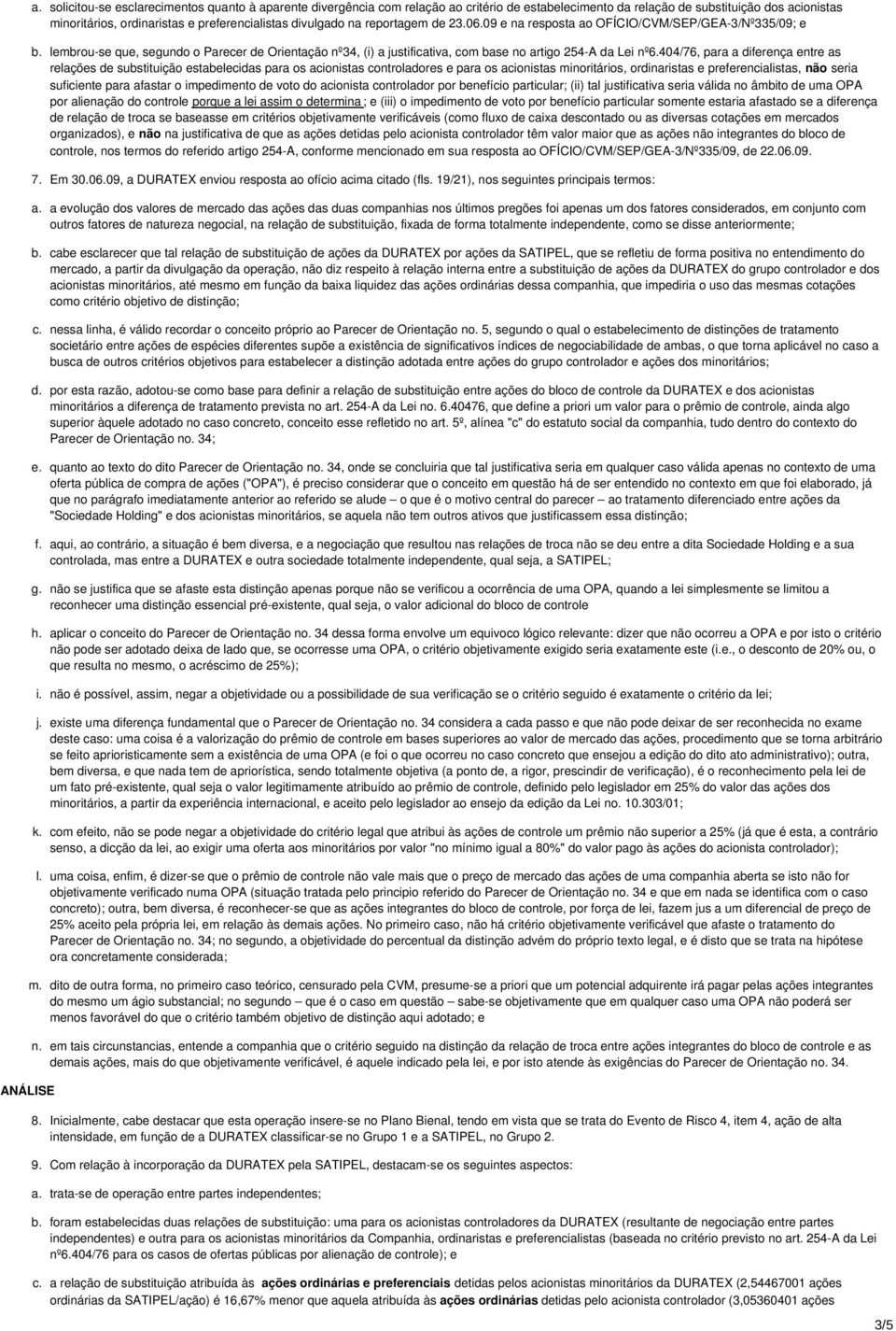 divulgado na reportagem de 23.06.09 e na resposta ao OFÍCIO/CVM/SEP/GEA-3/Nº335/09; e b. lembrou-se que, segundo o Parecer de Orientação nº34, (i) a justificativa, com base no artigo 254-A da Lei nº6.