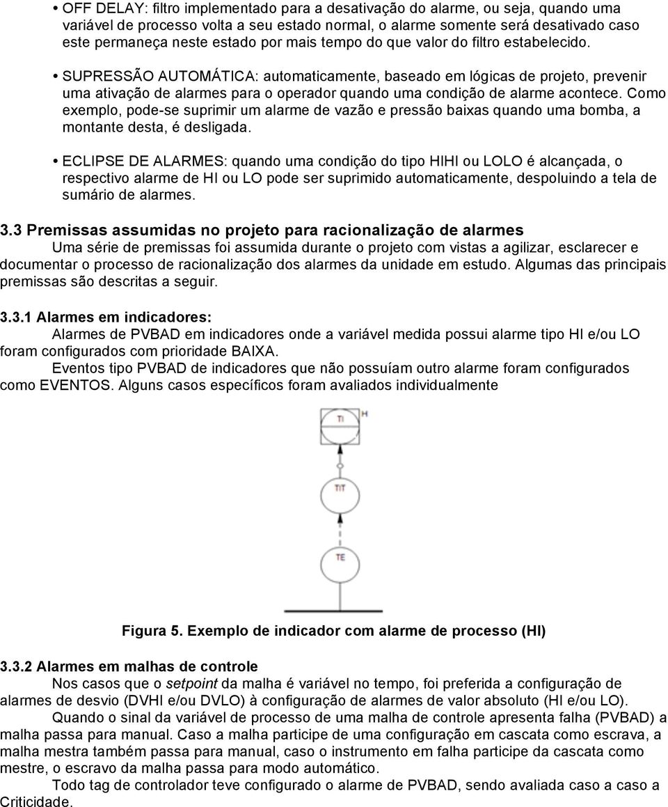 SUPRESSÃO AUTOMÁTICA: automaticamente, baseado em lógicas de projeto, prevenir uma ativação de alarmes para o operador quando uma condição de alarme acontece.