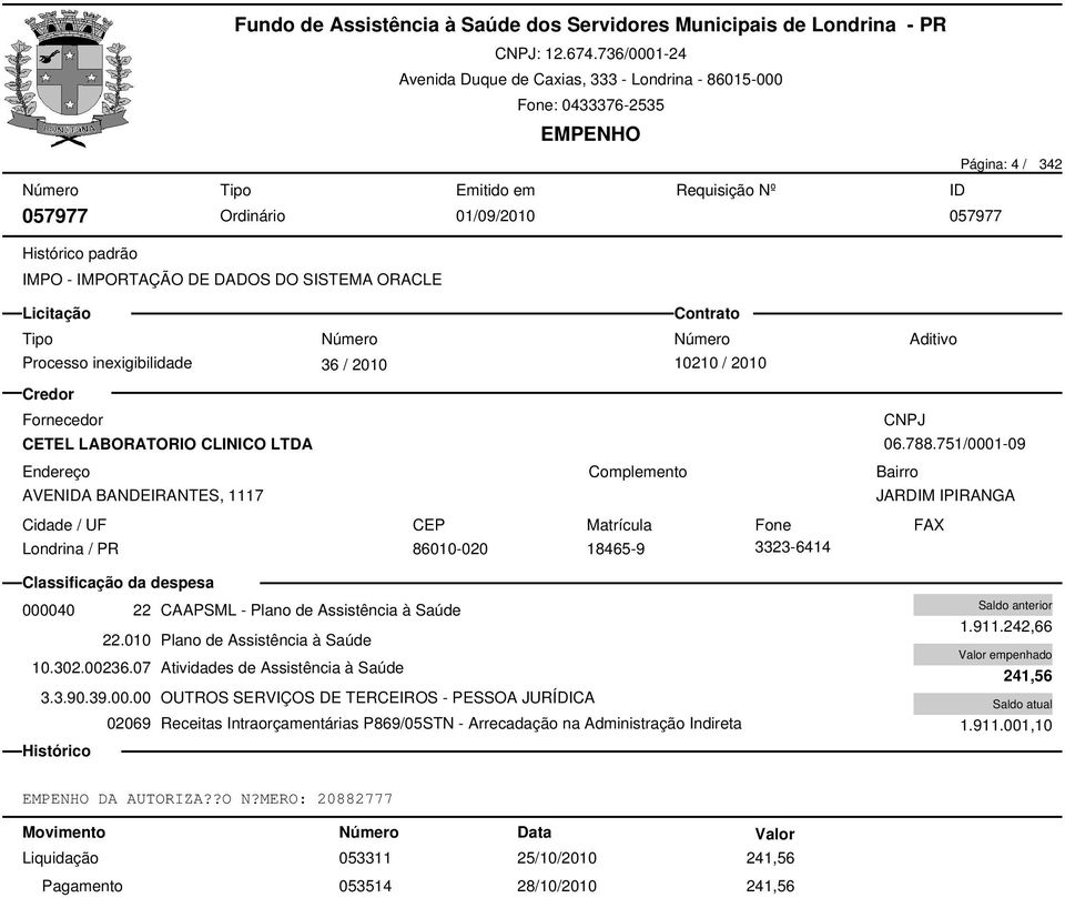 751/0001-09 JARDIM IPIRANGA 86010-020 18465-9 3323-6414 000040 22 CAAPSML - Plano de Assistência à Saúde 3.3.90.39.00.00 OUTROS SERVIÇOS DE TERCEIROS - PESSOA JURÍDICA 1.