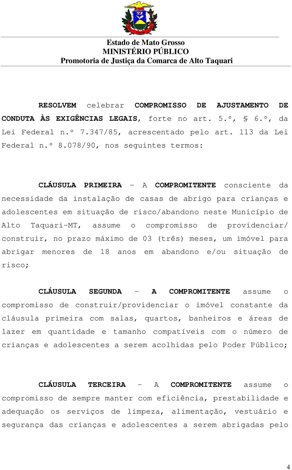 de Alto Taquari-MT, assume o compromisso de providenciar/ construir, no prazo máximo de 03 (três) meses, um imóvel para abrigar menores de 18 anos em abandono e/ou situação de risco; CLÁUSULA SEGUNDA