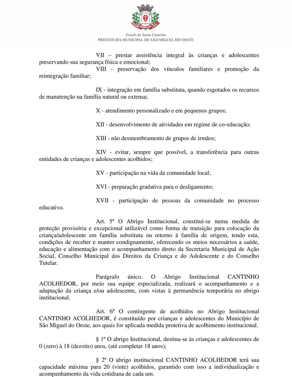 regime de co-educação; XIII - não desmembramento de grupos de irmãos; XIV - evitar, sempre que possível, a transferência para outras entidades de crianças e adolescentes acolhidos; XV - participação