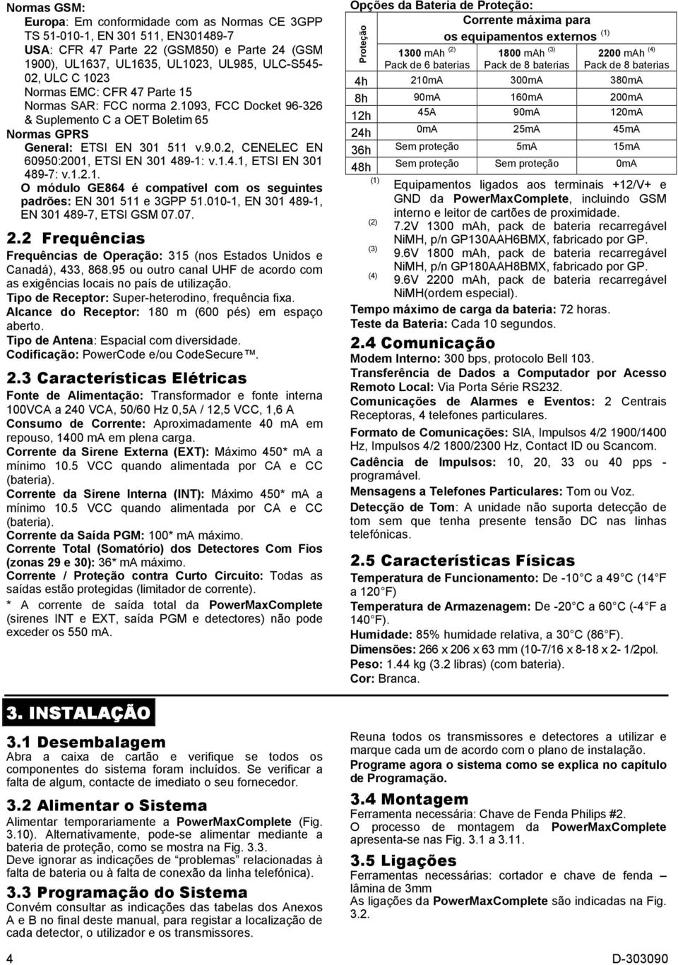 1.4.1, ETSI EN 301 489-7: v.1.2.1. O módulo GE864 é compatível com os seguintes padrões: EN 301 511 e 3GPP 51.010-1, EN 301 489-1, EN 301 489-7, ETSI GSM 07.07. 2.