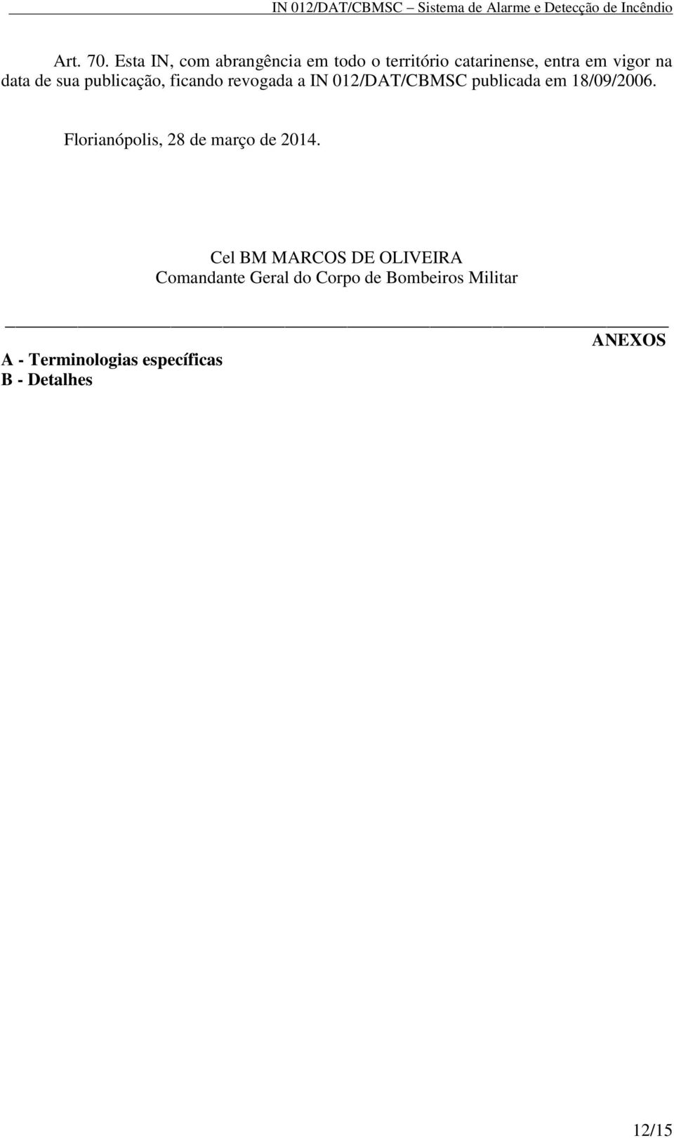 de sua publicação, ficando revogada a IN 012/DAT/CBMSC publicada em 18/09/2006.