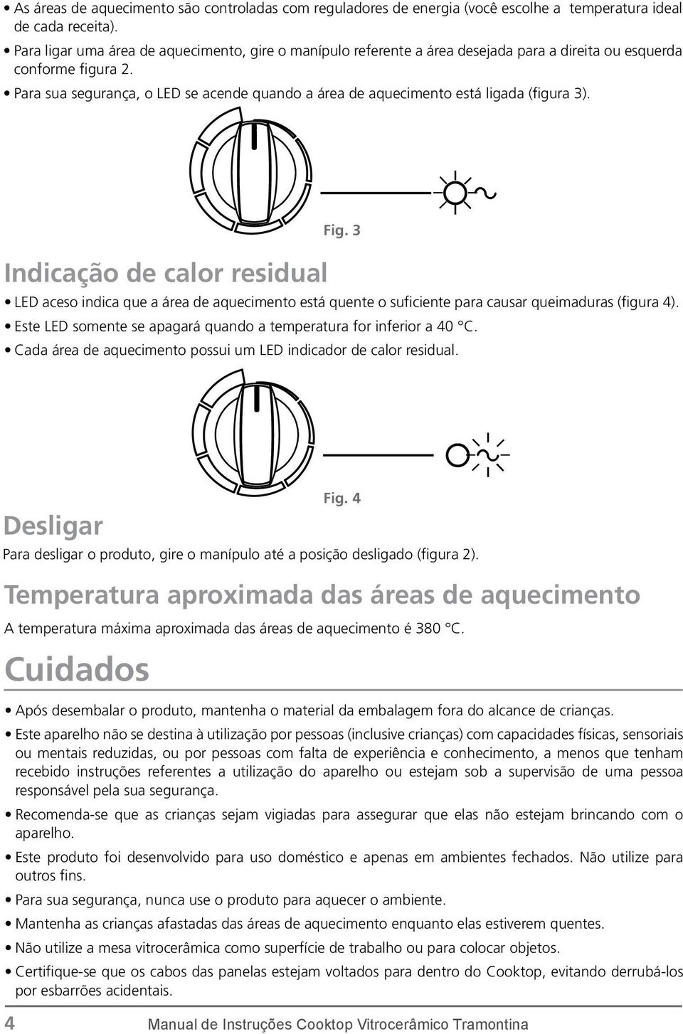 Para sua segurança, o LED se acende quando a área de aquecimento está ligada (figura 3). Indicação de calor residual Fig.