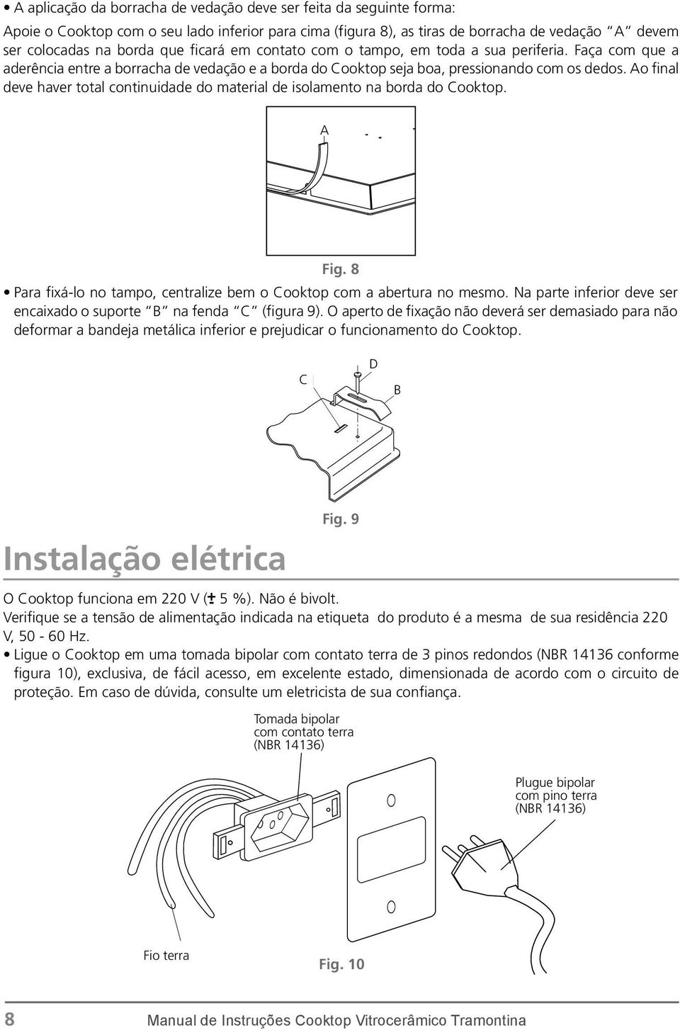 Ao final deve haver total continuidade do material de isolamento na borda do Cooktop. A Fig. 8 Para fixá-lo no tampo, centralize bem o Cooktop com a abertura no mesmo.