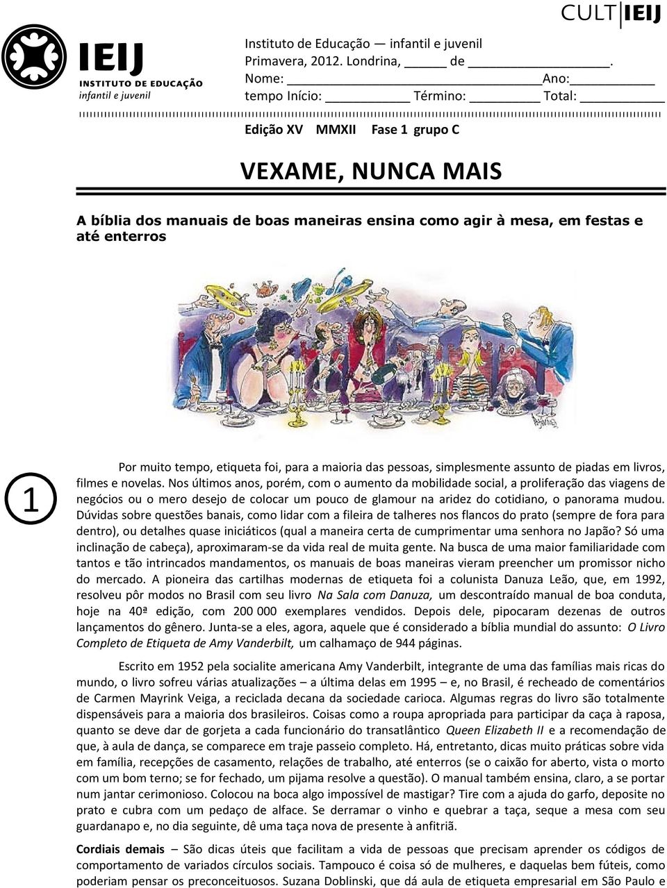 etiqueta foi, para a maioria das pessoas, simplesmente assunto de piadas em livros, filmes e novelas.