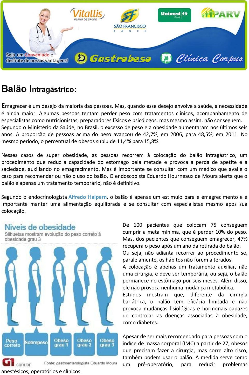 Segundo o Ministério da Saúde, no Brasil, o excesso de peso e a obesidade aumentaram nos últimos seis anos. A proporção de pessoas acima do peso avançou de 42,7%, em 2006, para 48,5%, em 2011.