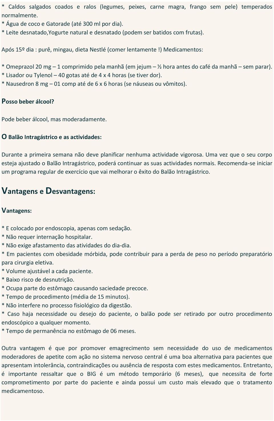 ) Medicamentos: * Omeprazol 20 mg 1 comprimido pela manhã (em jejum ½ hora antes do café da manhã sem parar). * Lisador ou Tylenol 40 gotas até de 4 x 4 horas (se tiver dor).