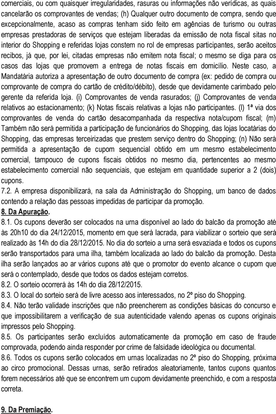 constem no rol de empresas participantes, serão aceitos recibos, já que, por lei, citadas empresas não emitem nota fiscal; o mesmo se diga para os casos das lojas que promovem a entrega de notas