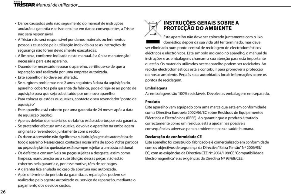 A limpeza, conforme indicada neste manual, é a única manutenção necessária para este aparelho.