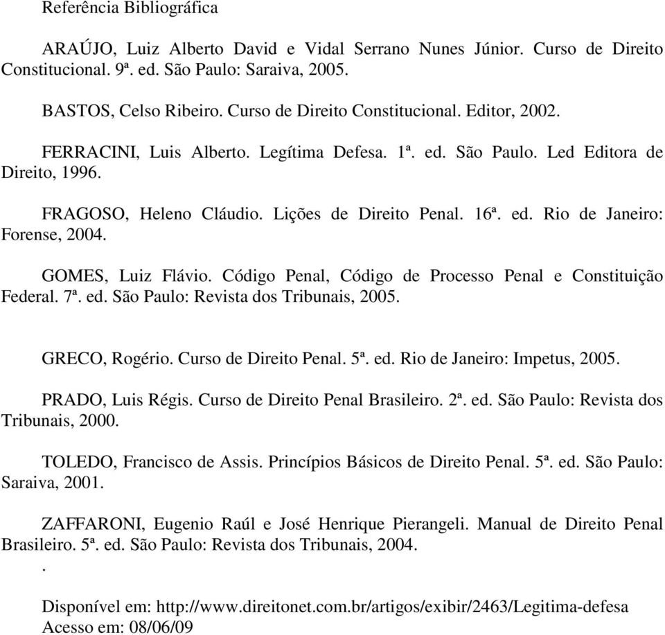 GOMES, Luiz Flávio. Código Penal, Código de Processo Penal e Constituição Federal. 7ª. ed. São Paulo: Revista dos Tribunais, 2005. GRECO, Rogério. Curso de Direito Penal. 5ª. ed. Rio de Janeiro: Impetus, 2005.