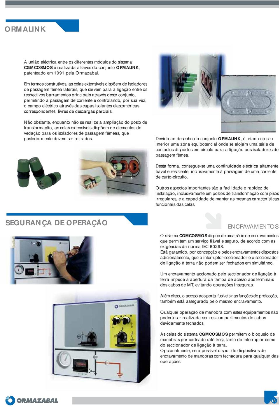 a passagem de corrente e controlando, por sua vez, o campo eléctrico através das capas isolantes elastoméricas correspondentes, livres de descargas parciais.