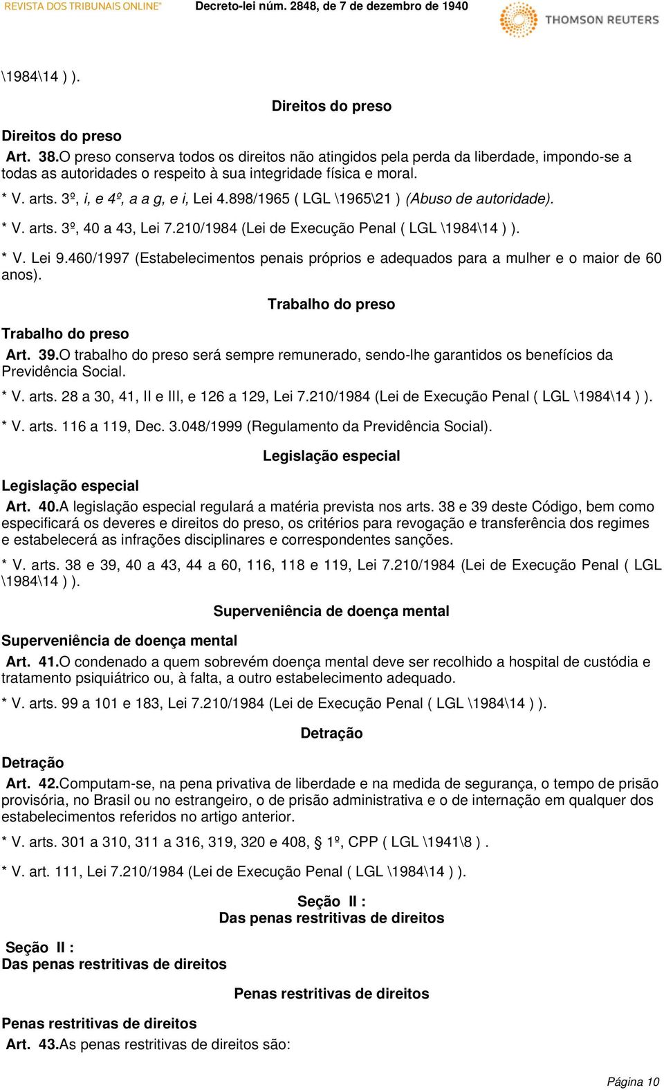 898/1965 ( LGL \1965\21 ) (Abuso de autoridade). * V. arts. 3º, 40 a 43, Lei 7.210/1984 (Lei de Execução Penal ( LGL \1984\14 ) ). * V. Lei 9.