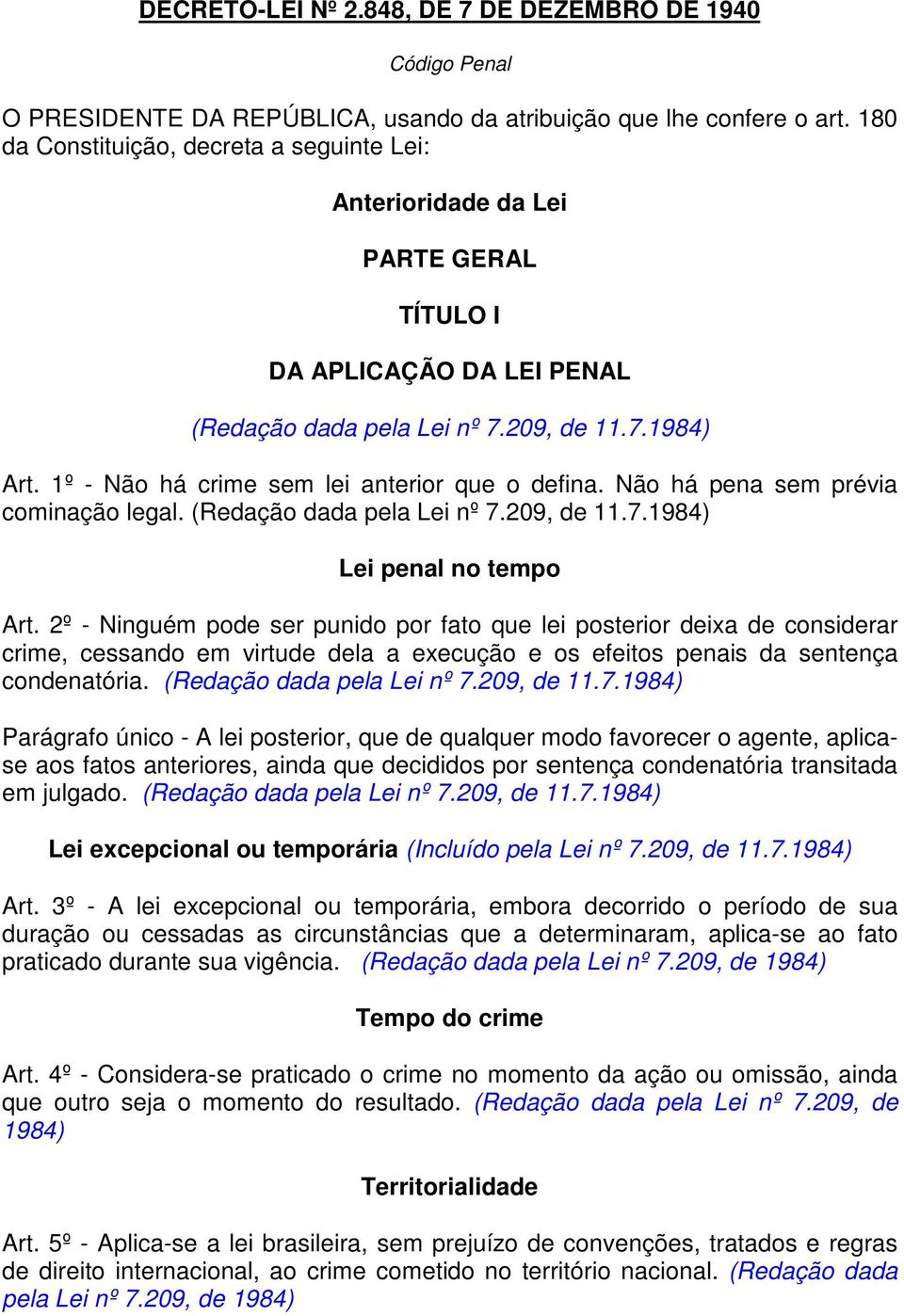 1º - Não há crime sem lei anterior que o defina. Não há pena sem prévia cominação legal. (Redação dada pela Lei nº 7.209, de 11.7.1984) Lei penal no tempo Art.