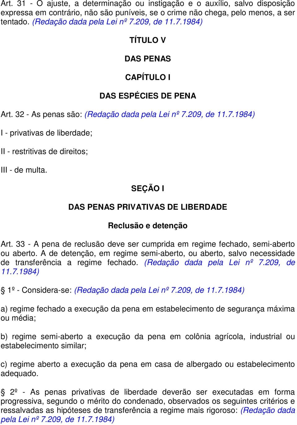 SEÇÃO I DAS PENAS PRIVATIVAS DE LIBERDADE Reclusão e detenção Art. 33 - A pena de reclusão deve ser cumprida em regime fechado, semi-aberto ou aberto.