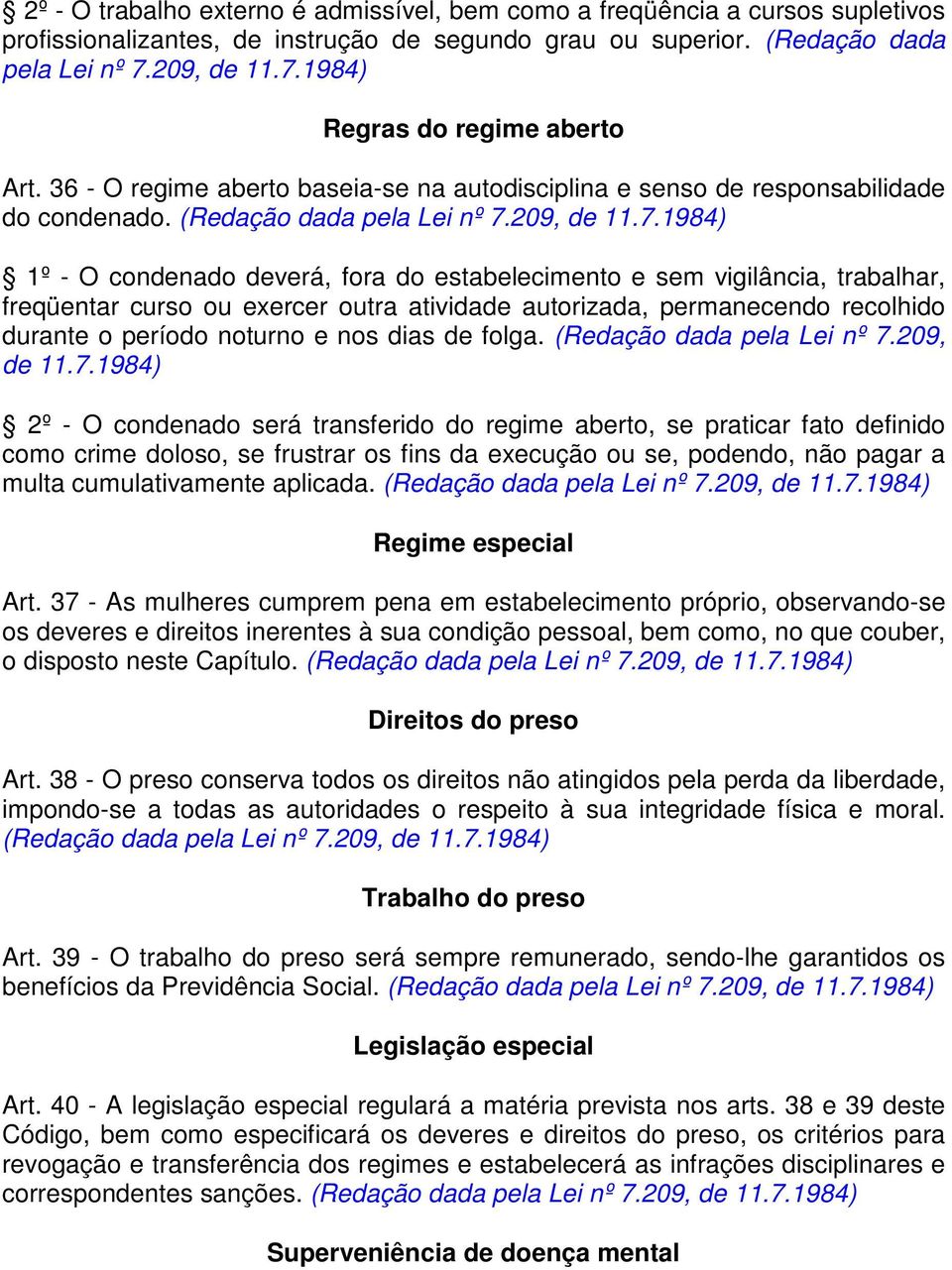 1984) Regras do regime aberto Art. 36 - O regime aberto baseia-se na autodisciplina e senso de responsabilidade do condenado. (Redação dada pela Lei nº 7.