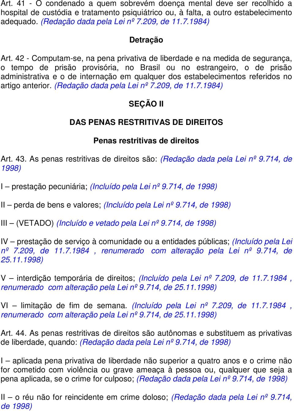 42 - Computam-se, na pena privativa de liberdade e na medida de segurança, o tempo de prisão provisória, no Brasil ou no estrangeiro, o de prisão administrativa e o de internação em qualquer dos