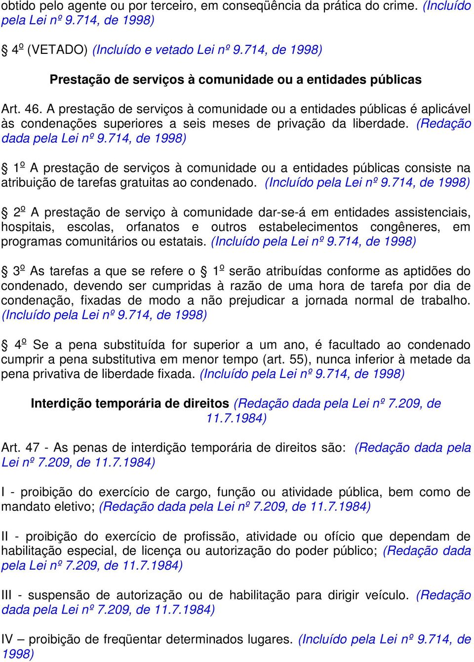 A prestação de serviços à comunidade ou a entidades públicas é aplicável às condenações superiores a seis meses de privação da liberdade. (Redação dada pela Lei nº 9.