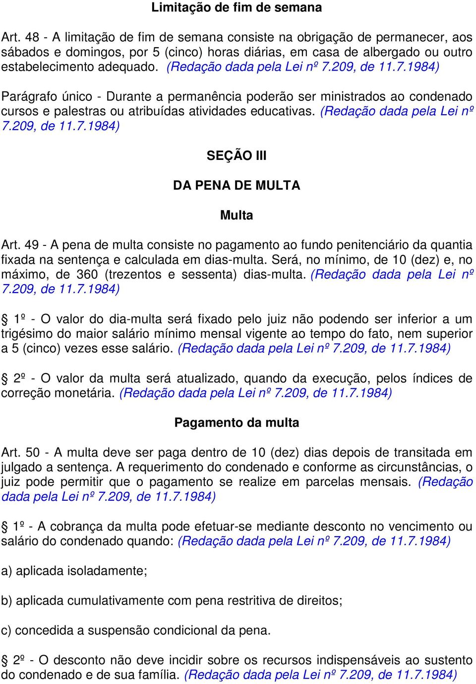 (Redação dada pela Lei nº 7.209, de 11.7.1984) Parágrafo único - Durante a permanência poderão ser ministrados ao condenado cursos e palestras ou atribuídas atividades educativas.