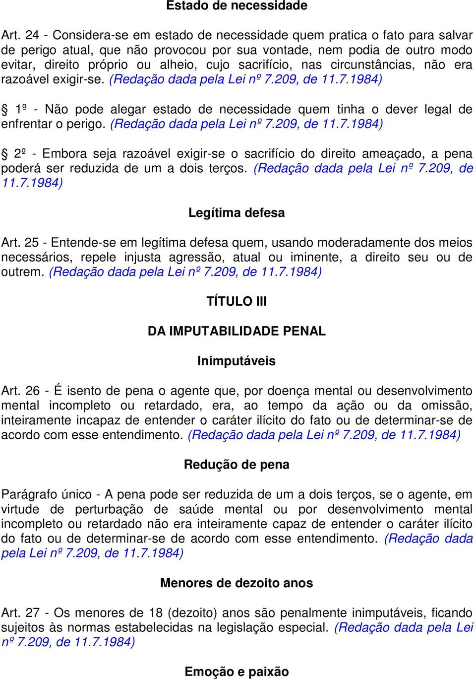 sacrifício, nas circunstâncias, não era razoável exigir-se. (Redação dada pela Lei nº 7.209, de 11.7.1984) 1º - Não pode alegar estado de necessidade quem tinha o dever legal de enfrentar o perigo.