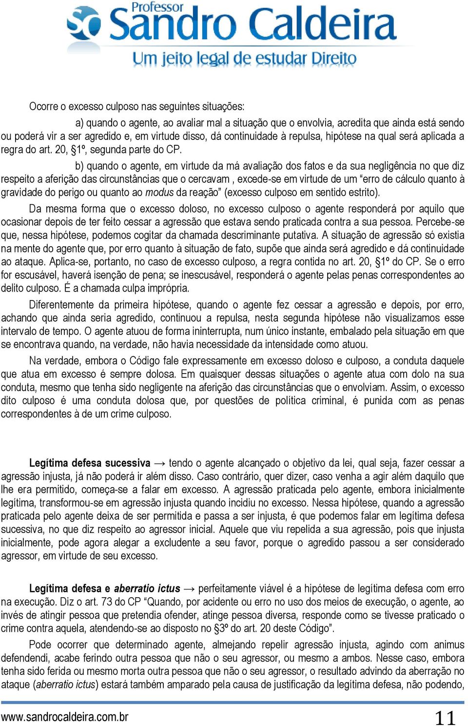 b) quando o agente, em virtude da má avaliação dos fatos e da sua negligência no que diz respeito a aferição das circunstâncias que o cercavam, excede-se em virtude de um erro de cálculo quanto à