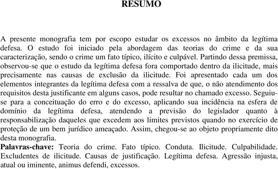 Partindo dessa premissa, observou-se que o estudo da legítima defesa fora comportado dentro da ilicitude, mais precisamente nas causas de exclusão da ilicitude.