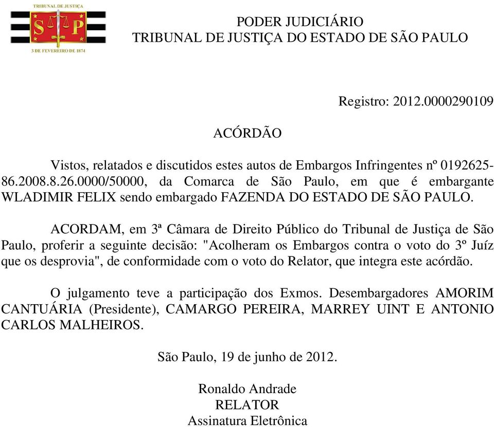 ACORDAM, em 3ª Câmara de Direito Público do Tribunal de Justiça de São Paulo, proferir a seguinte decisão: "Acolheram os Embargos contra o voto do 3º Juíz que os desprovia", de