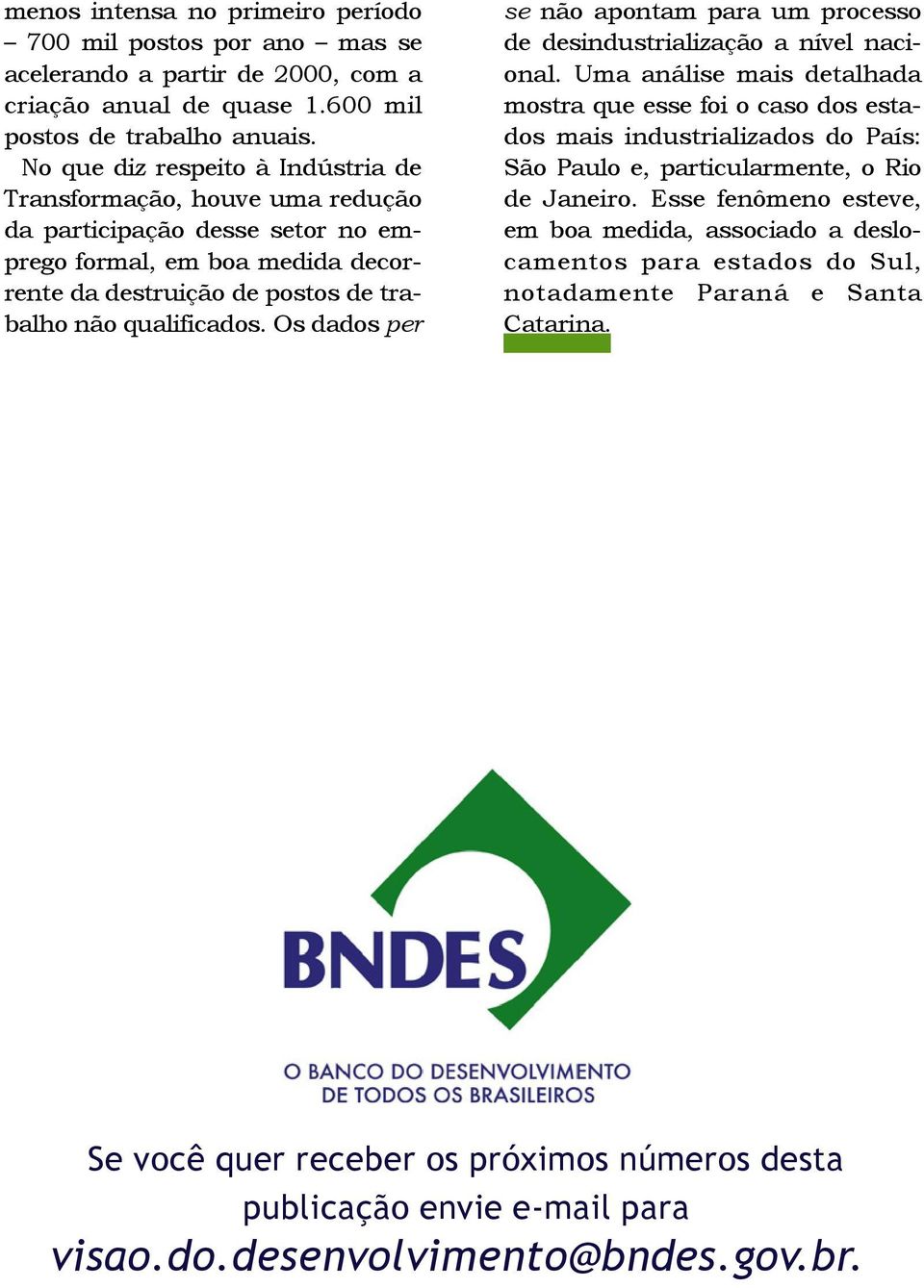 Os dados per se não apontam para um processo de desindustrialização a nível nacional.