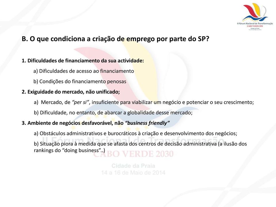 Exiguidade do mercado, não unificado; a) Mercado, de per si, insuficiente para viabilizar um negócio e potenciar o seu crescimento; b) Dificuldade, no entanto, de