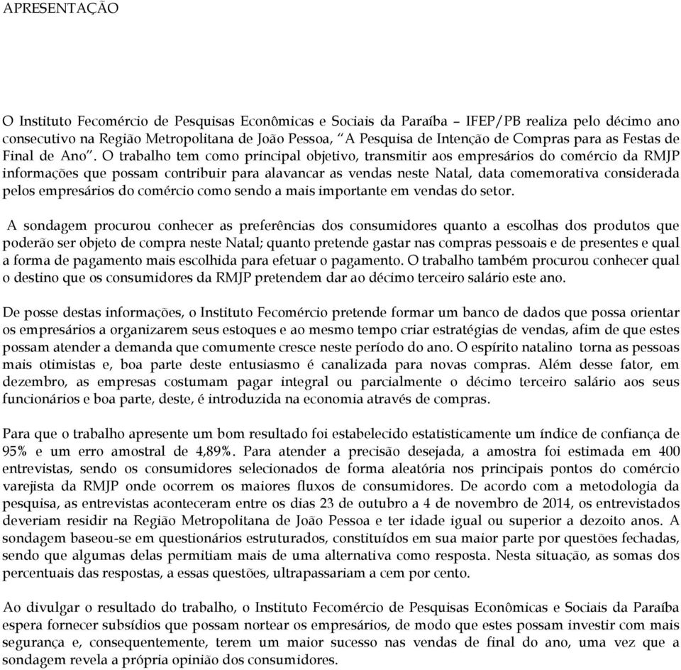 O trabalho tem como principal objetivo, transmitir aos empresários do comércio da RMJP informações que possam contribuir para alavancar as vendas neste Natal, data comemorativa considerada pelos