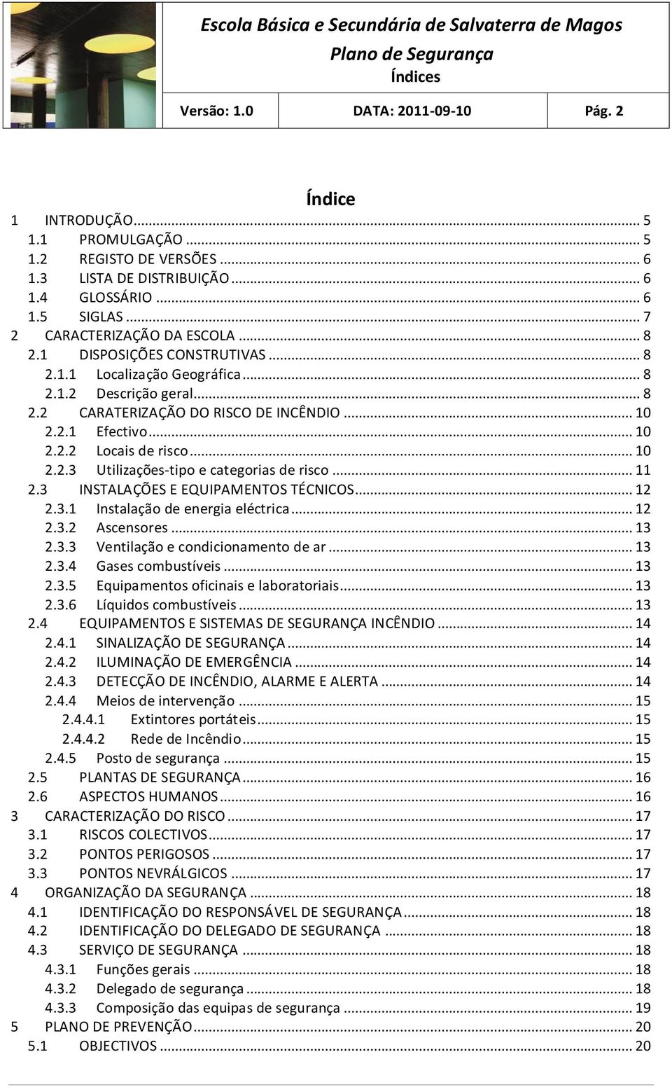 .. 10 2.2.3 Utilizações-tipo e categorias de risco... 11 2.3 INSTALAÇÕES E EQUIPAMENTOS TÉCNICOS... 12 2.3.1 Instalação de energia eléctrica... 12 2.3.2 Ascensores... 13 2.3.3 Ventilação e condicionamento de ar.