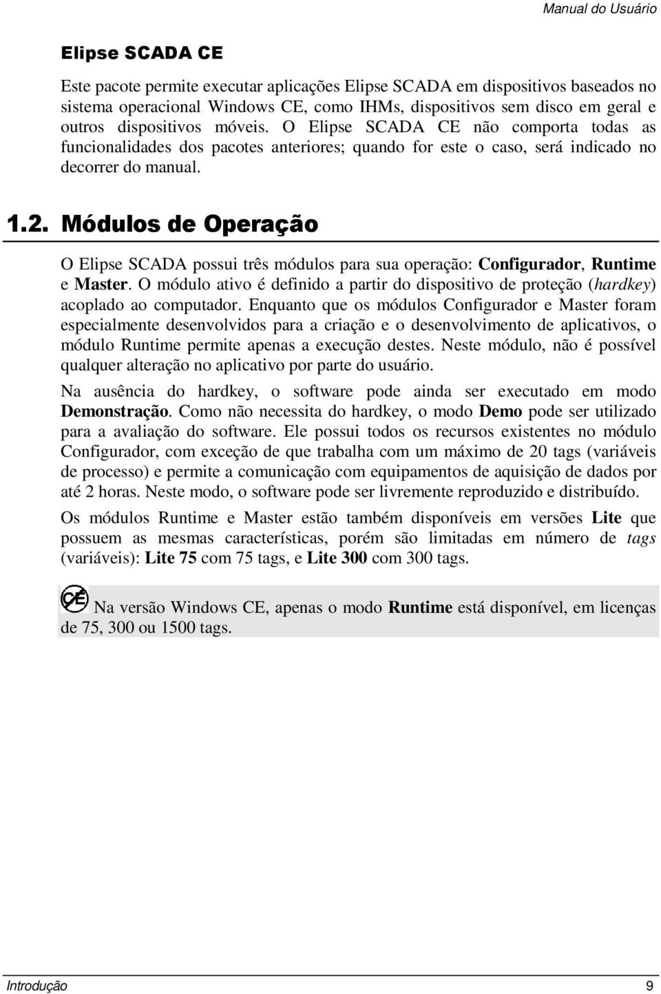 Módulos de Operação O Elipse SCADA possui três módulos para sua operação: Configurador, Runtime e Master.