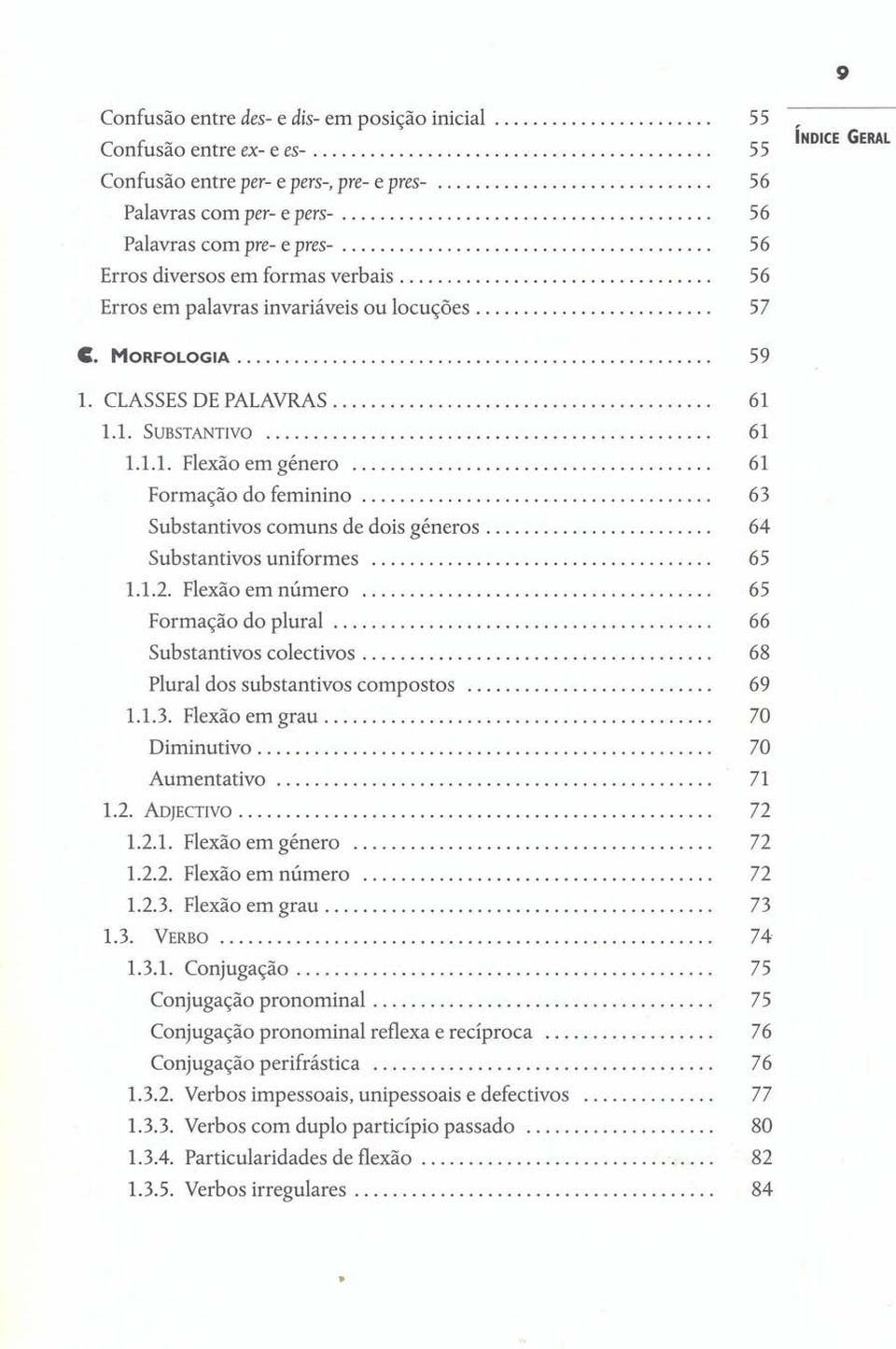 ....................... 64 Substantivos uniformes 65 1.1.2. Flexão em número 65 Formação do plural 66 Substantivos colectivos..................................... 68 plural dos substantivos compostos 69 1.