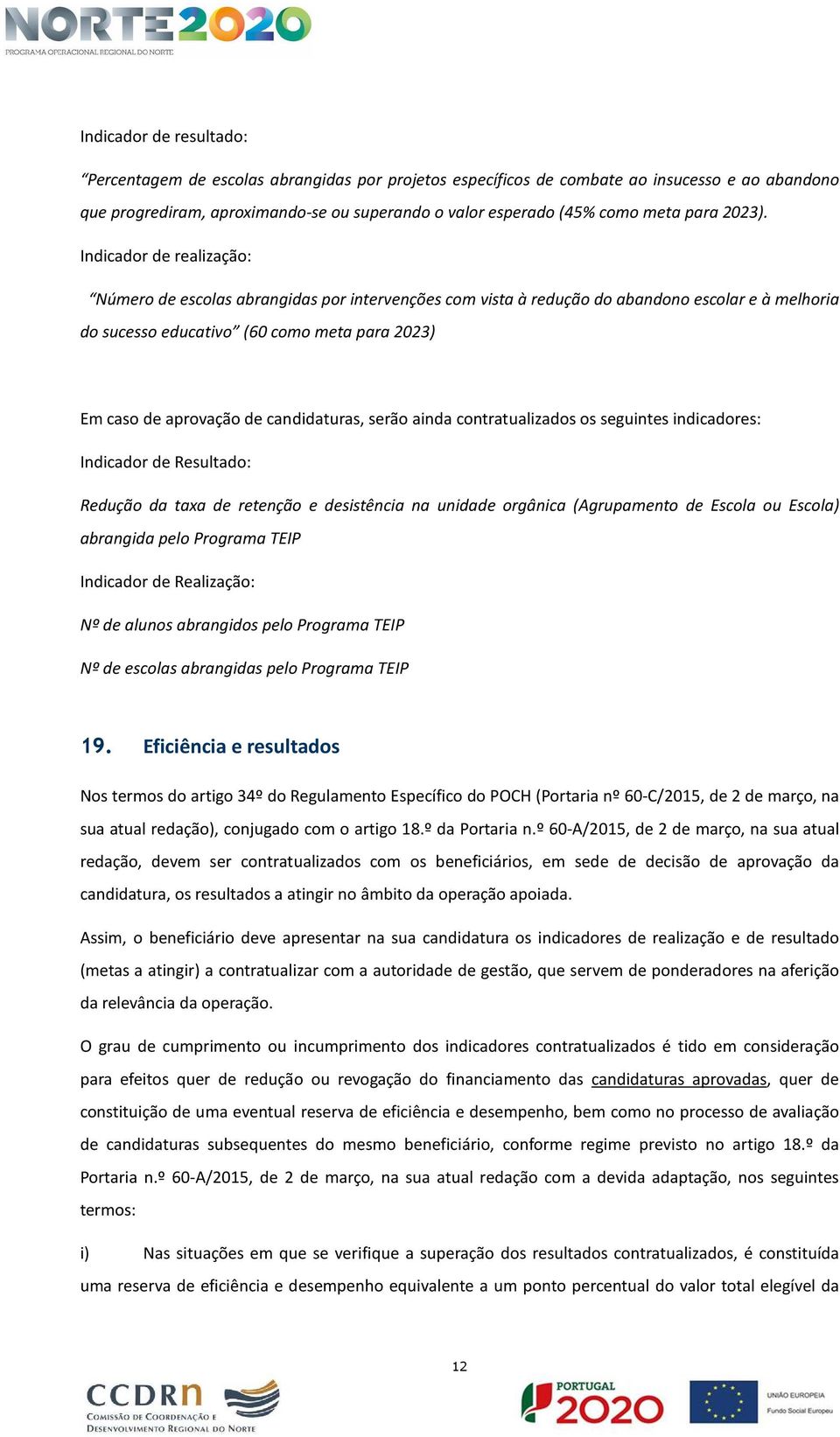 Indicador de realização: Número de escolas abrangidas por intervenções com vista à redução do abandono escolar e à melhoria do sucesso educativo (60 como meta para 2023) Em caso de aprovação de