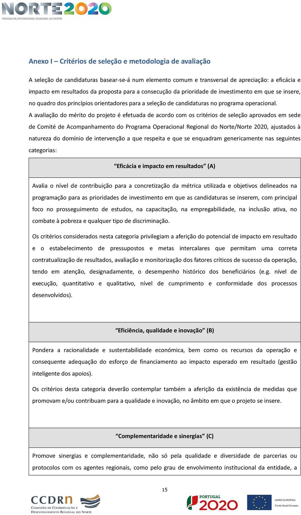 A avaliação do mérito do projeto é efetuada de acordo com os critérios de seleção aprovados em sede de Comité de Acompanhamento do Programa Operacional Regional do Norte/Norte 2020, ajustados à