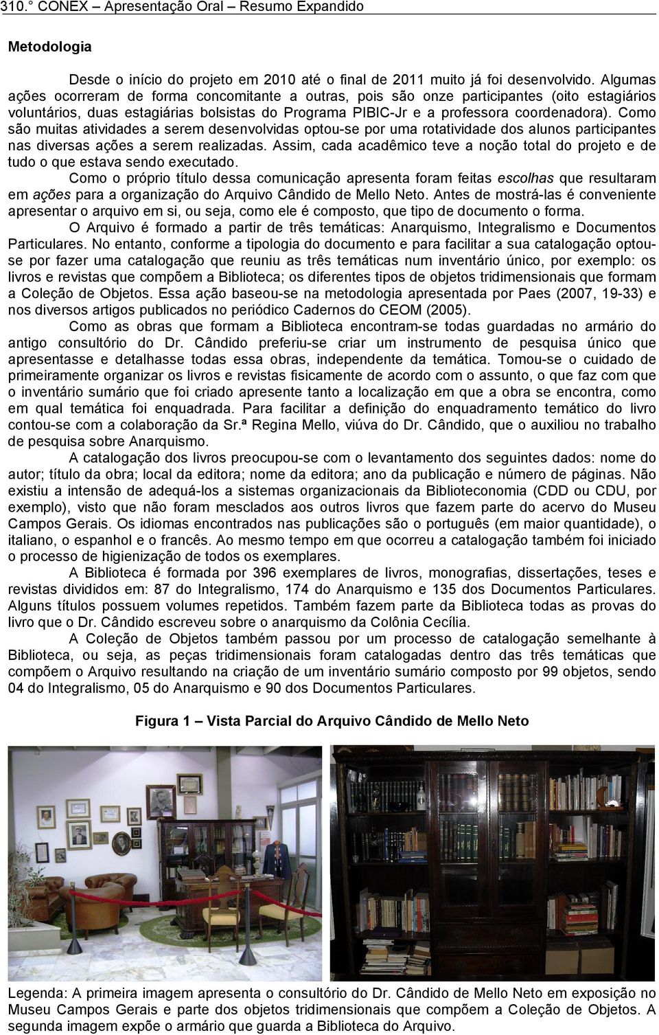 Como são muitas atividades a serem desenvolvidas optou-se por uma rotatividade dos alunos participantes nas diversas ações a serem realizadas.