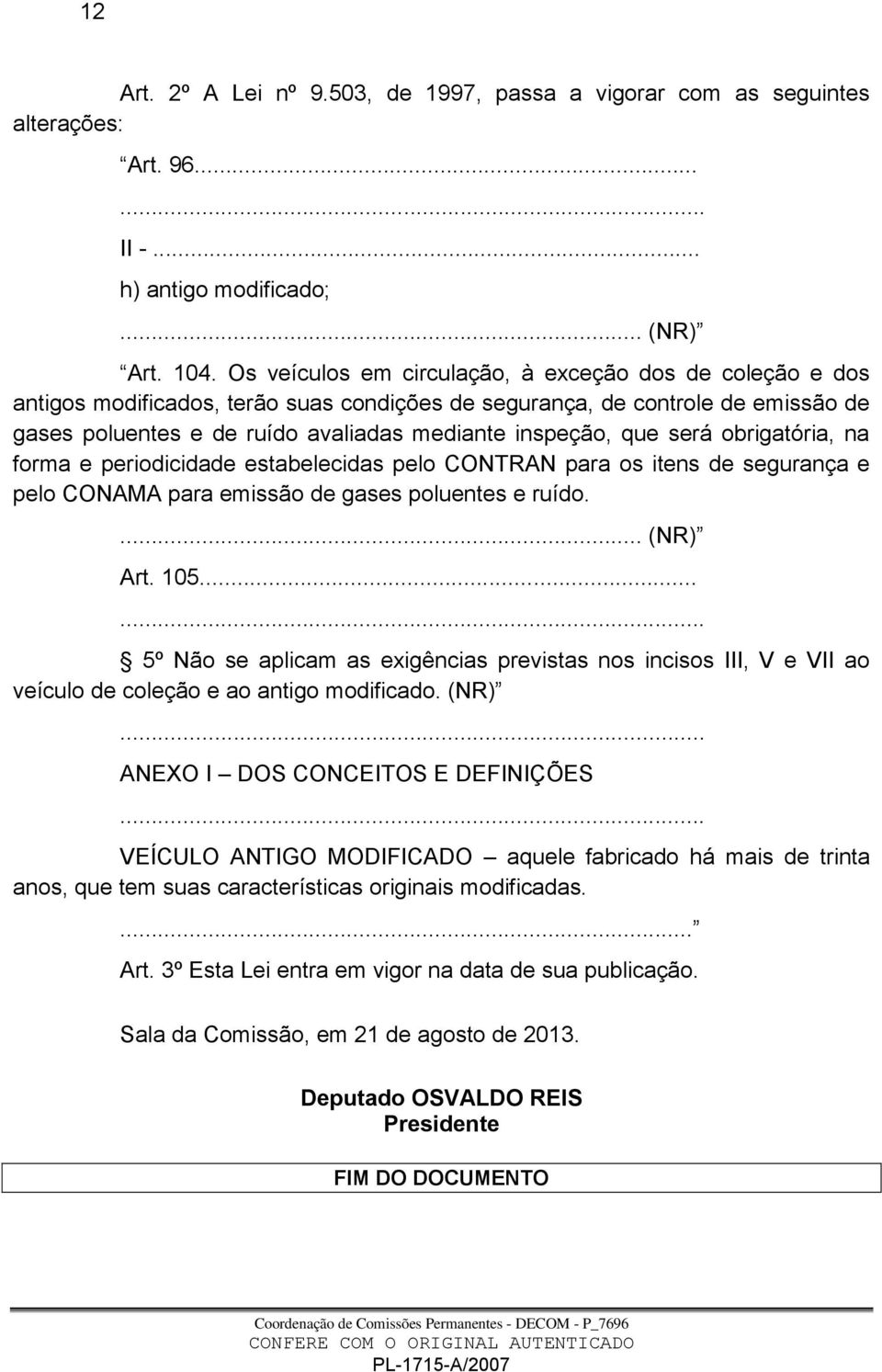 será obrigatória, na forma e periodicidade estabelecidas pelo CONTRAN para os itens de segurança e pelo CONAMA para emissão de gases poluentes e ruído.... (NR) Art. 105.