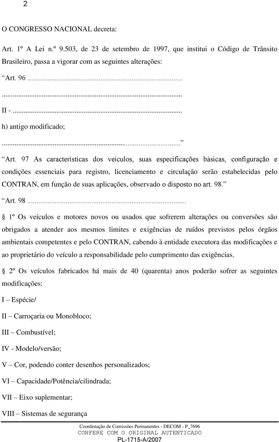 97 As características dos veículos, suas especificações básicas, configuração e condições essenciais para registro, licenciamento e circulação serão estabelecidas pelo CONTRAN, em função de suas