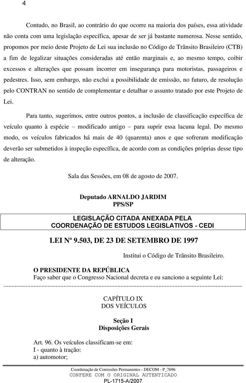 excessos e alterações que possam incorrer em insegurança para motoristas, passageiros e pedestres.