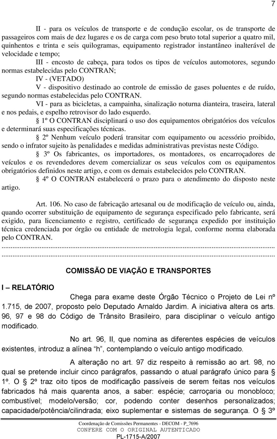 CONTRAN; IV - (VETADO) V - dispositivo destinado ao controle de emissão de gases poluentes e de ruído, segundo normas estabelecidas pelo CONTRAN.