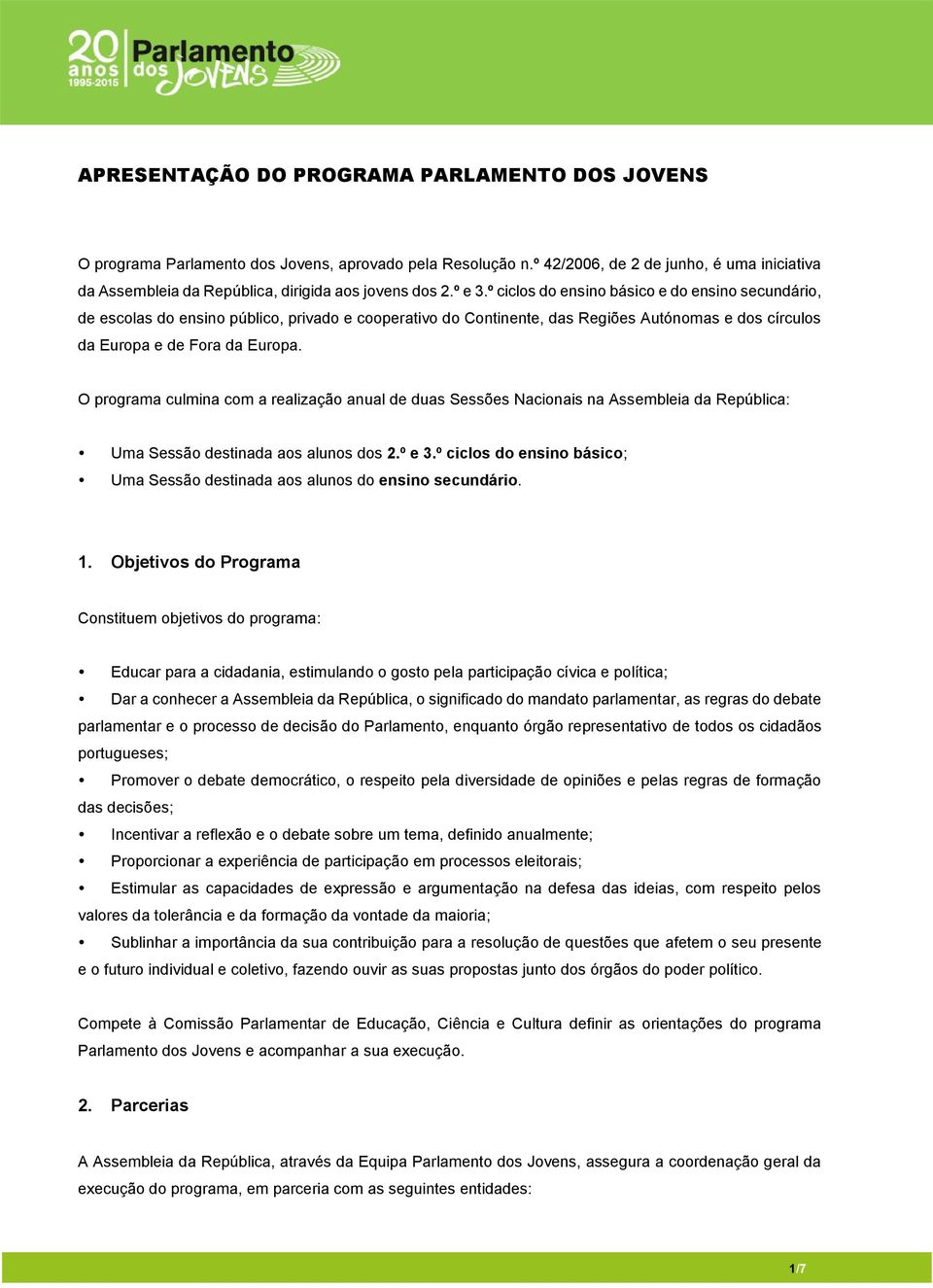 º ciclos do ensino básico e do ensino secundário, de escolas do ensino público, privado e cooperativo do Continente, das Regiões Autónomas e dos círculos da Europa e de Fora da Europa.