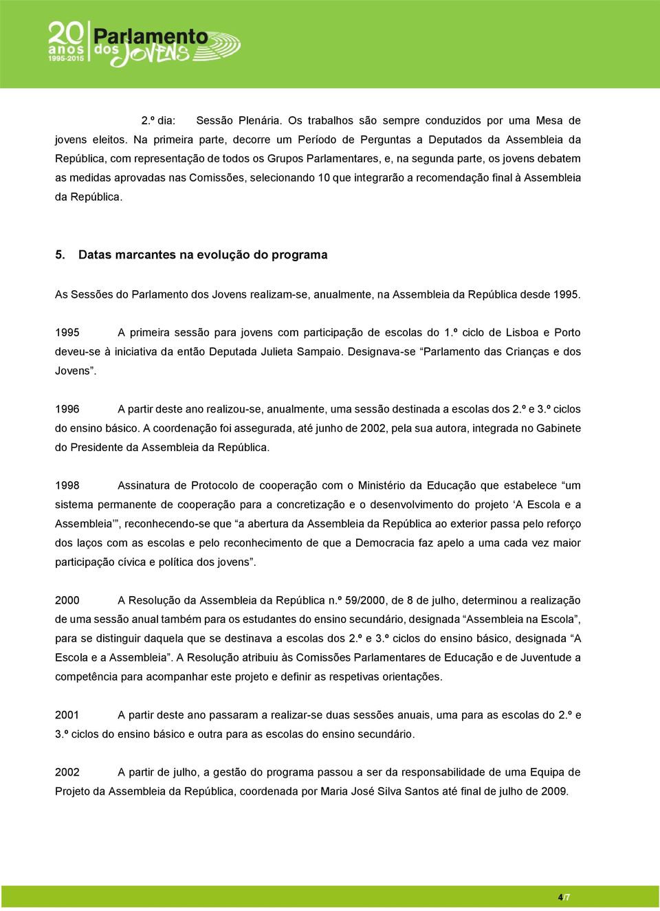 aprovadas nas Comissões, selecionando 10 que integrarão a recomendação final à Assembleia da República. 5.