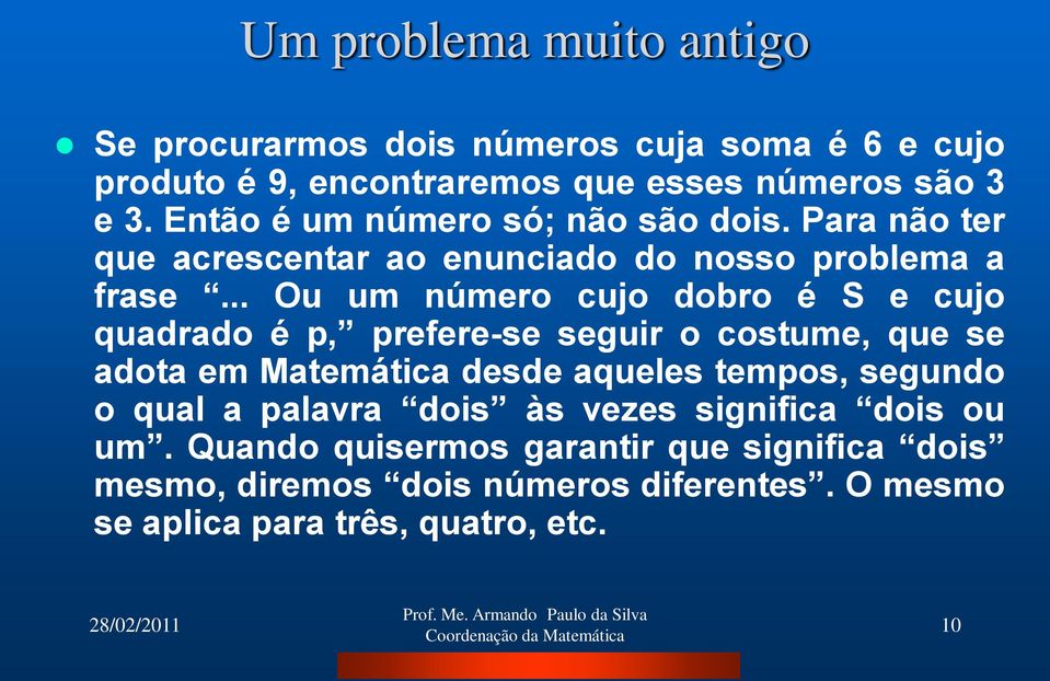 .. Ou um número cujo dobro é S e cujo quadrado é p, prefere-se seguir o costume, que se adota em Matemática desde aqueles tempos, segundo