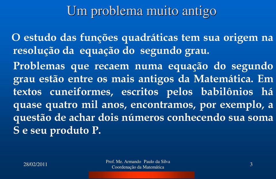 Problemas que recaem numa equação do segundo grau estão entre os mais antigos da Matemática.