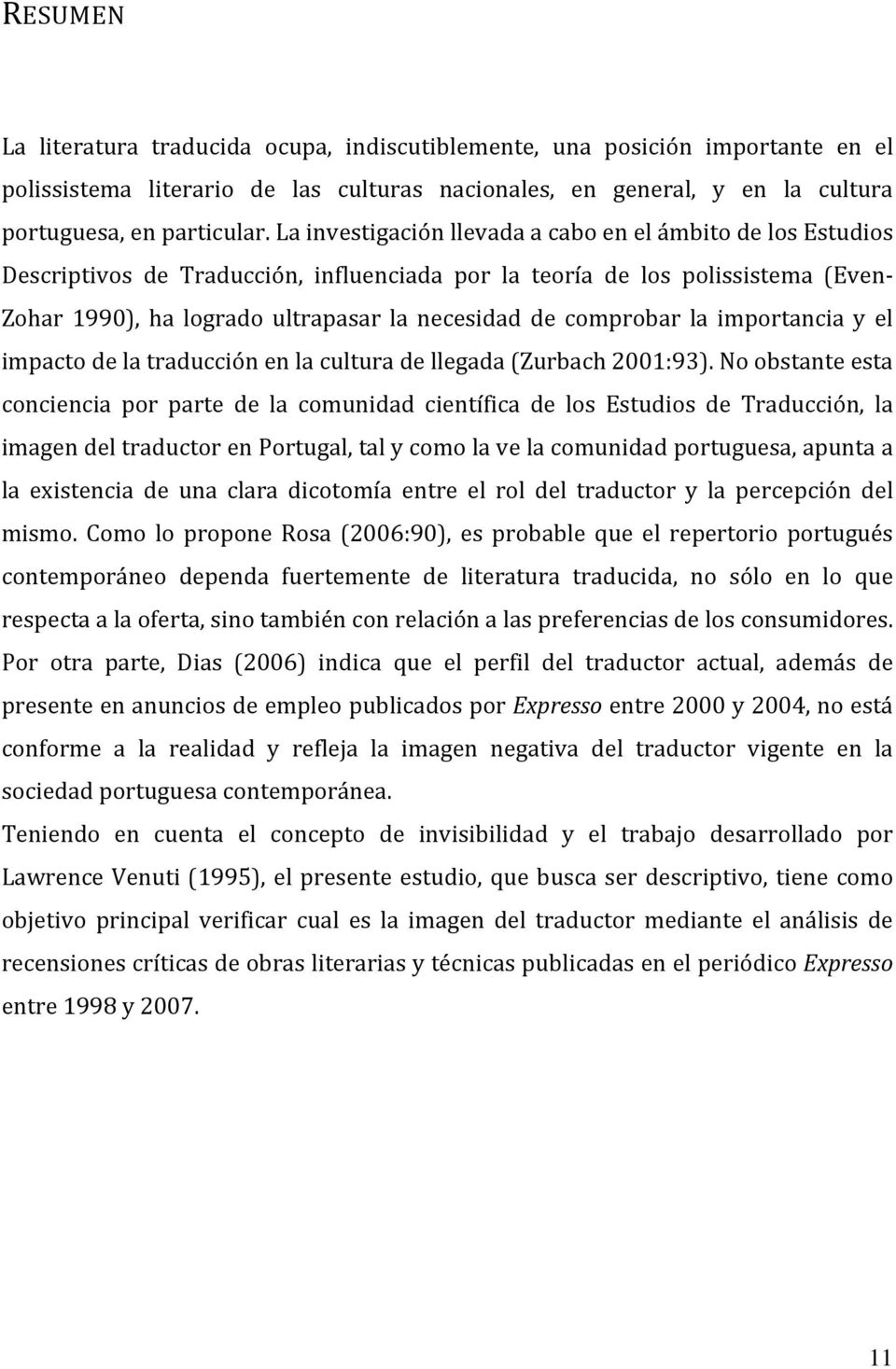 comprobar la importancia y el impacto de la traducción en la cultura de llegada (Zurbach 2001:93).