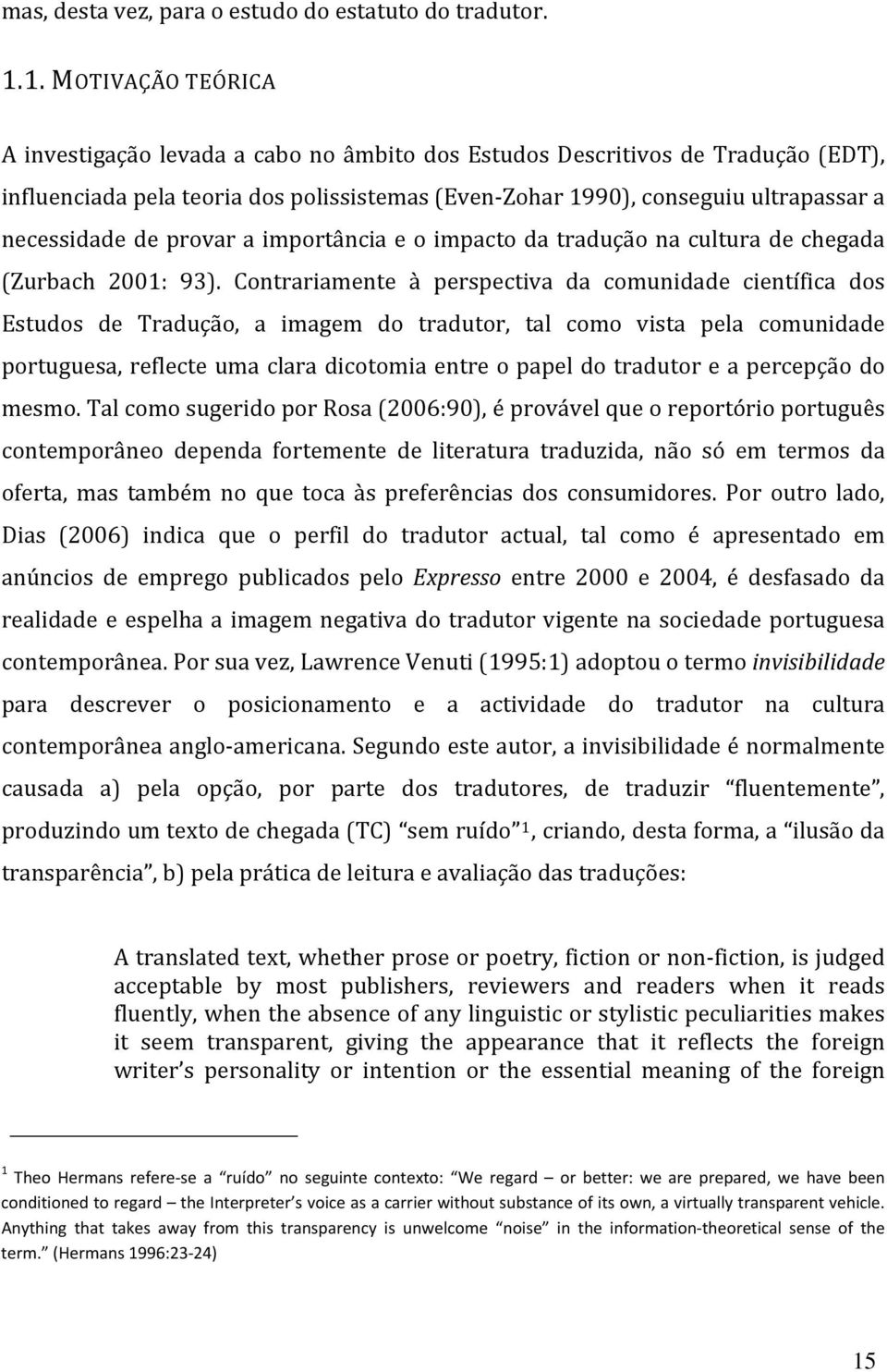 necessidade de provar a importância e o impacto da tradução na cultura de chegada (Zurbach 2001: 93).