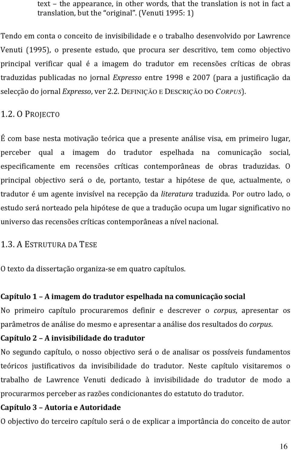 verificar qual é a imagem do tradutor em recensões críticas de obras traduzidas publicadas no jornal Expresso entre 1998 e 2007 (para a justificação da selecção do jornal Expresso, ver 2.2. DEFINIÇÃO E DESCRIÇÃO DO CORPUS).