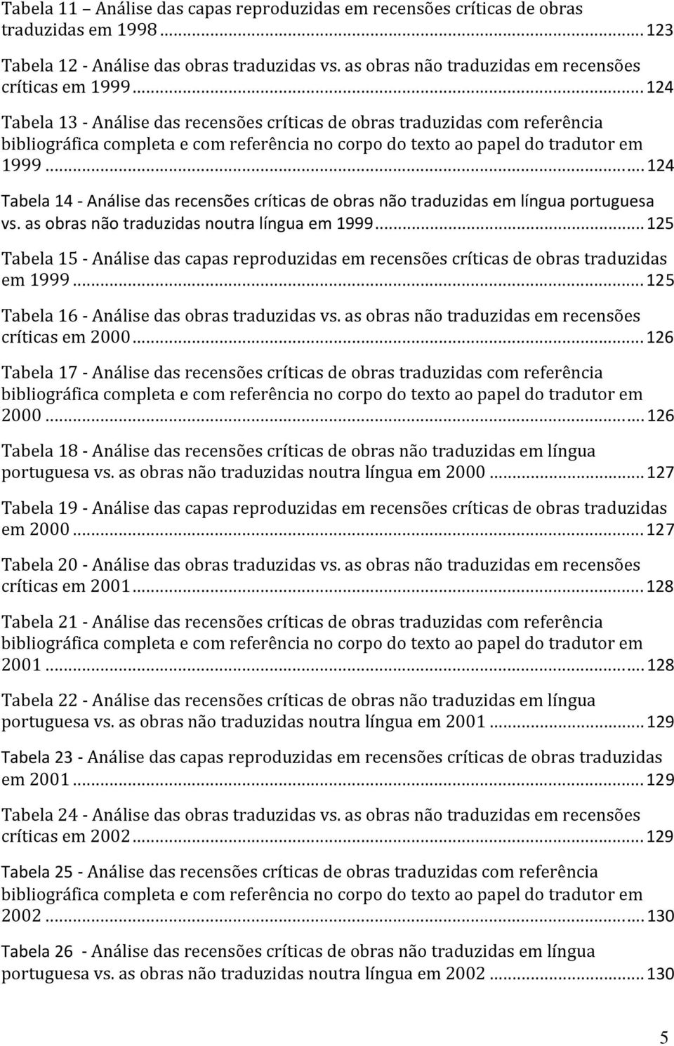 ..124 Tabela 14 Análise das recensões críticas de obras não traduzidas em língua portuguesa vs. as obras não traduzidas noutra língua em 1999.