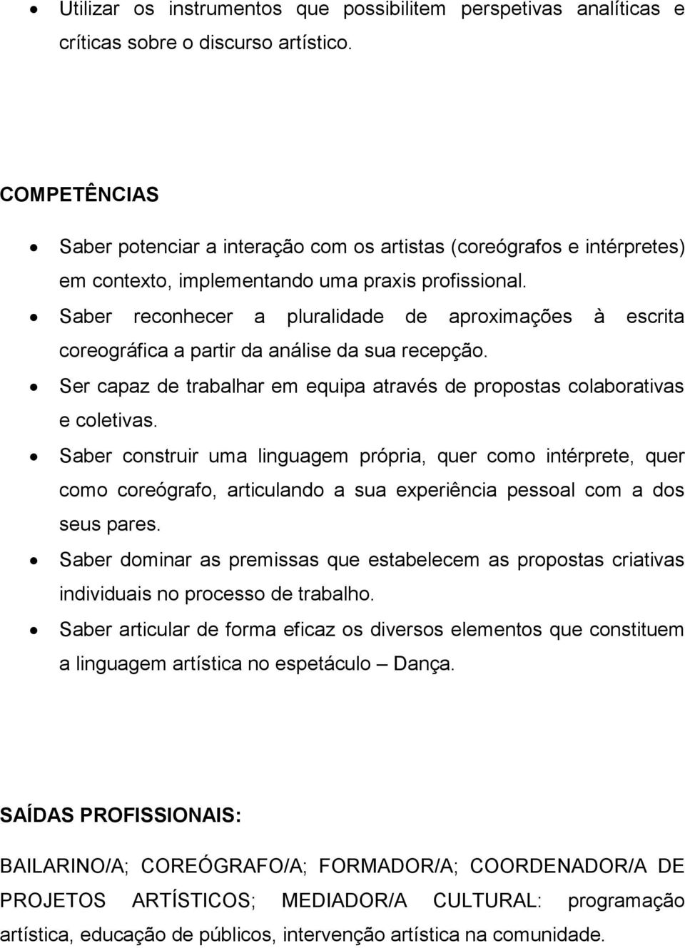 Saber reconhecer a pluralidade de aproximações à escrita coreográfica a partir da análise da sua recepção. Ser capaz de trabalhar em equipa através de propostas colaborativas e coletivas.